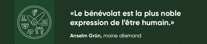 Le bénévolat est la plus noble expression de l'être humain. Anselm Grün, moine allemand.